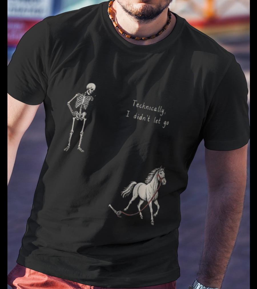 Technically I Didn't Let Go Skeleton Horse Fun T-Shirt