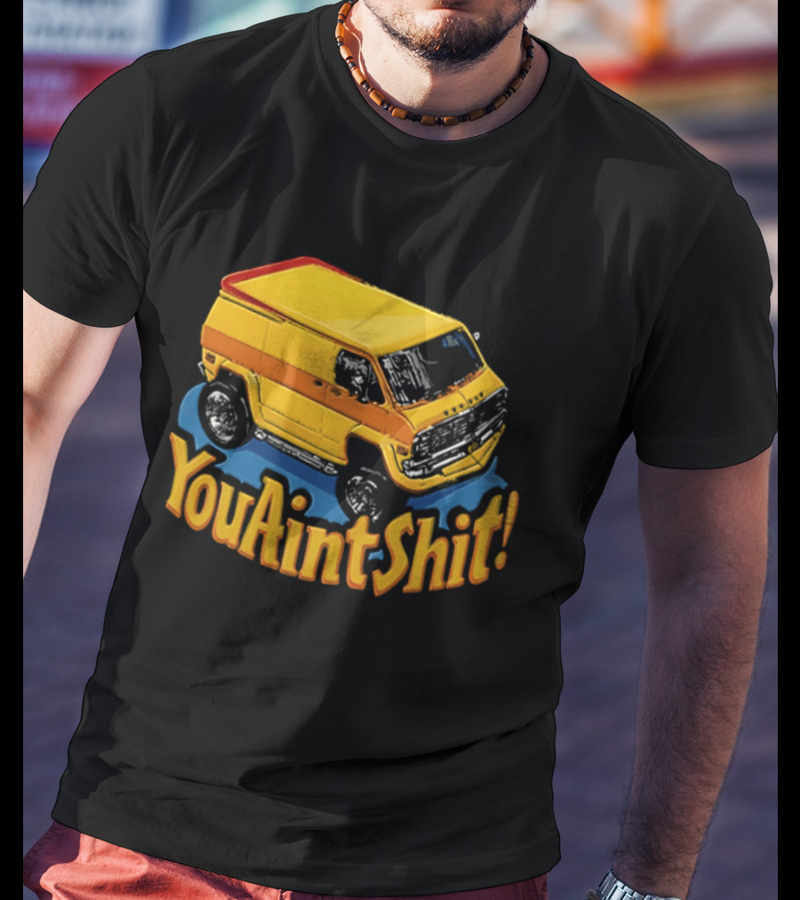 You Aint Shit Yellow Van Retro Vibe T-Shirt