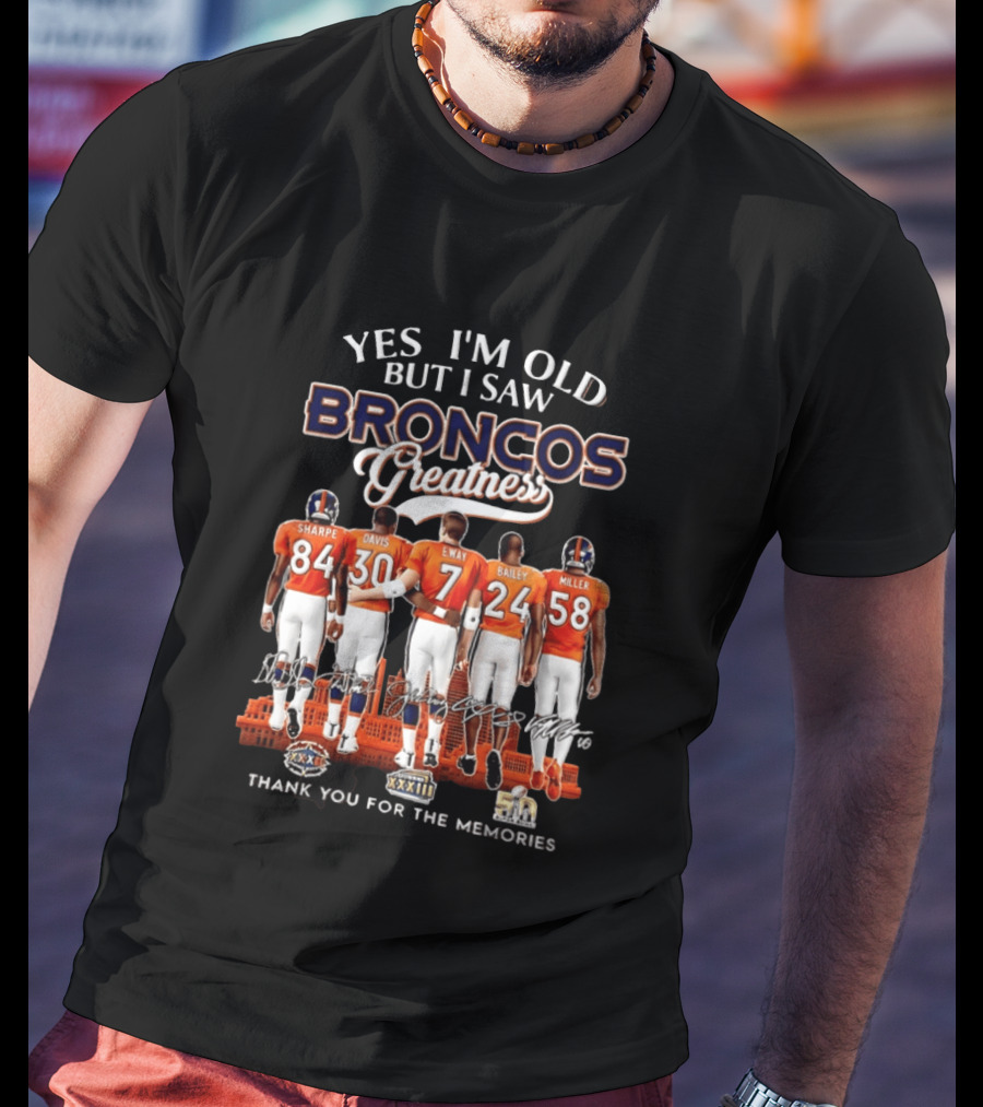 Yes I'm Old But I Saw Broncos Greatness Sharpe Davis Elway Bailey Miller Thank You For The Memories T-Shirt