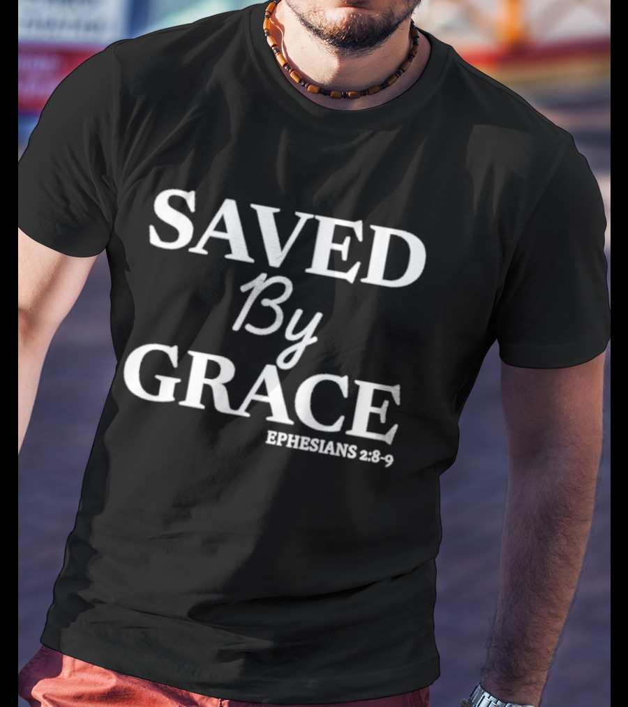 Saved By Grace Ephesians 2:8 9 T-Shirt
