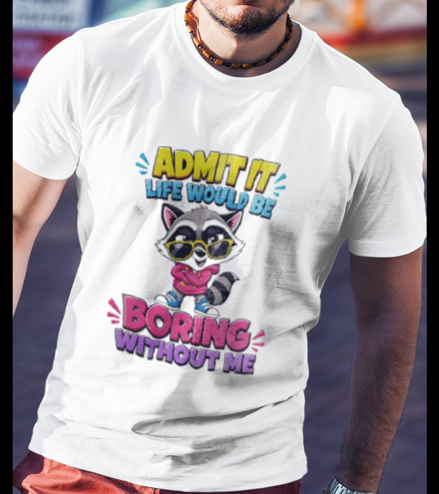 Admit It Life Would Be Boring Without Me Raccoon With Sunglasses T-Shirt