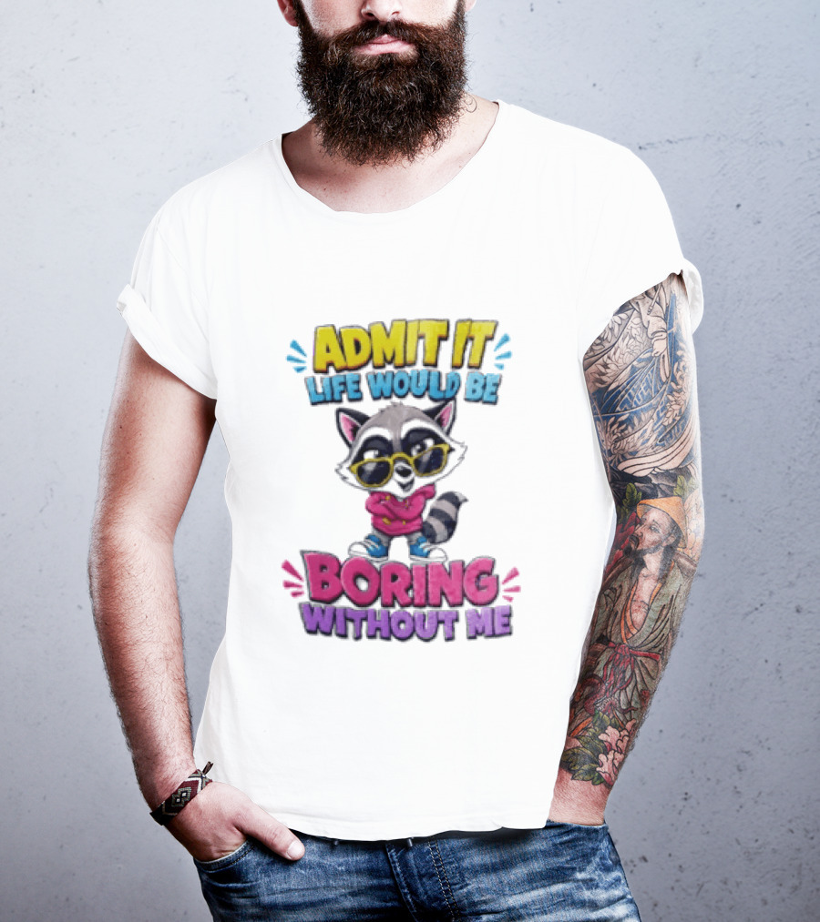 Admit It Life Would Be Boring Without Me Raccoon With Sunglasses T-Shirt