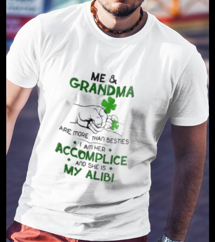 Me And Grandma Are More Than Besties I Am Her Accomplice And She Is My Alibi Shamrock Fist Bump T-Shirt