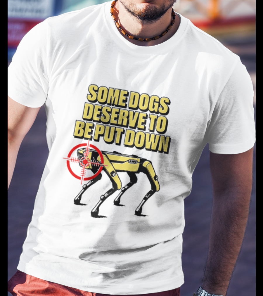 Some Dogs Deserve To Be Put Down Robot Dog With Target T-Shirt