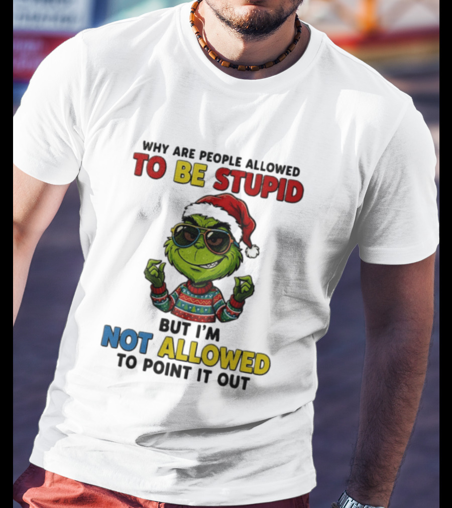 The Grinch Why Are People Allowed To Be Stupid But I'm Not Allowed To Point It Out Christmas Sweater Sunglasses Santa Hat T-Shirt