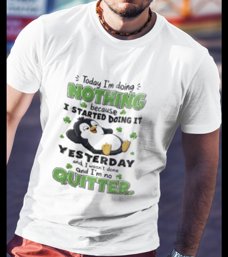 Today I'm Doing Nothing Because I Started Doing It Yesterday And I'm No Quitter Penguin T-Shirt