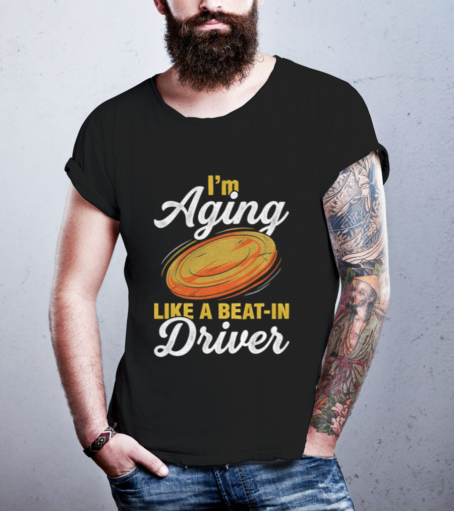 I'm Aging Like A Beat In Driver Disc Golf T-Shirt
