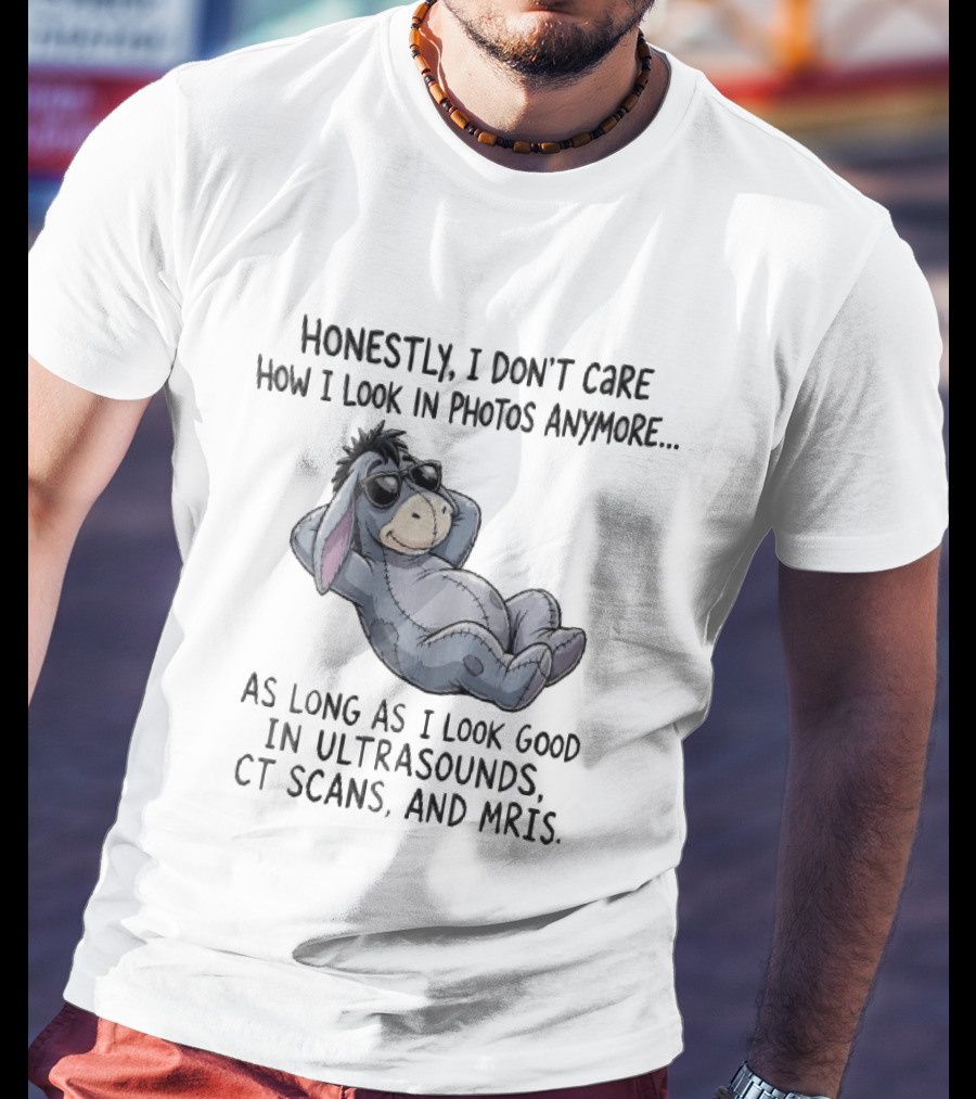 Honestly I Don't Care How I Look In Photos Anymore Donkey Sunglasses Ultrasounds CT Scans MRIs T-Shirt