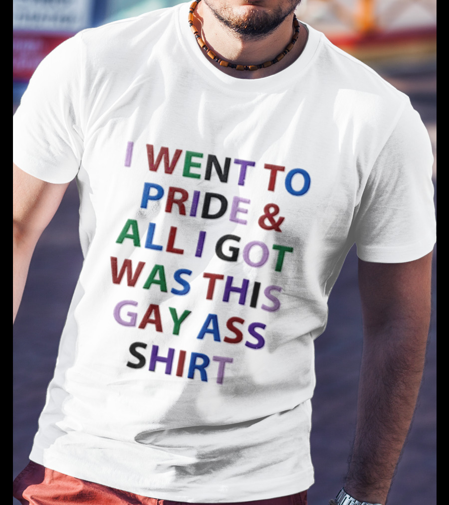 I Went To Pride And All I Got Was This Gay Ass T-Shirt