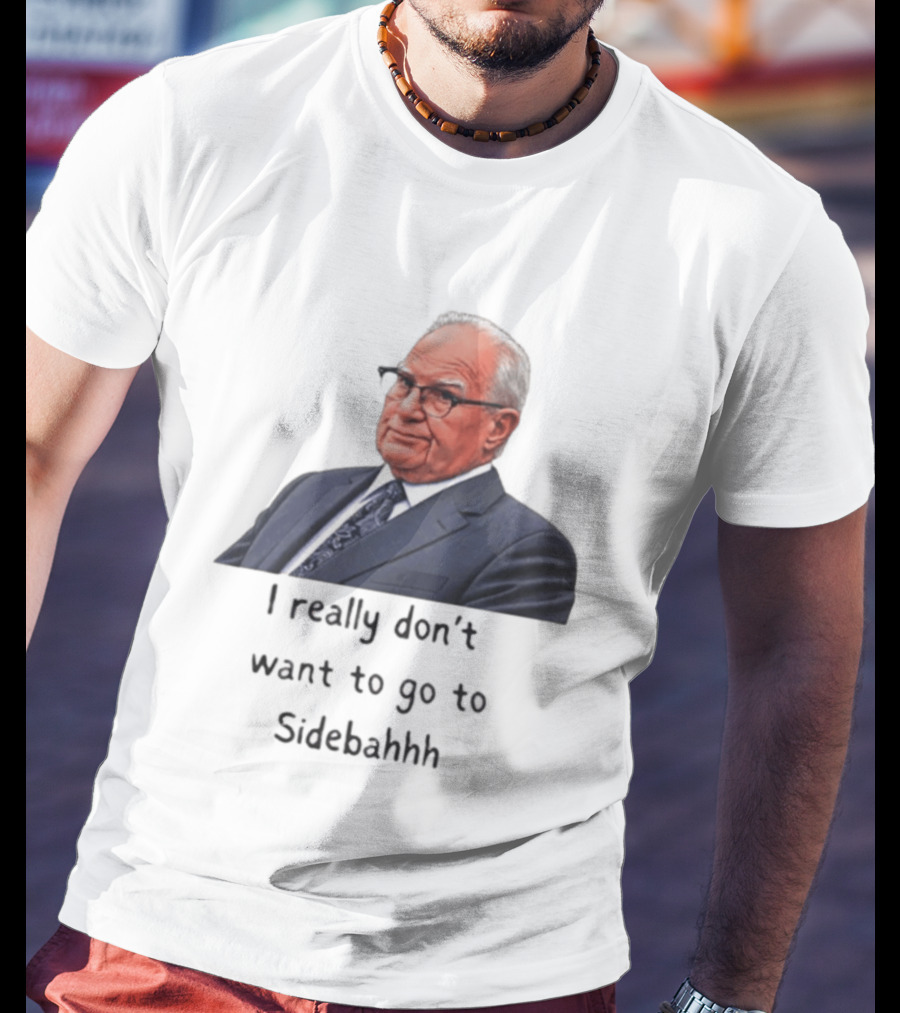 Kevin Reddington I Really Don't Want To Go To Sidebahhh Sidebar T-Shirt