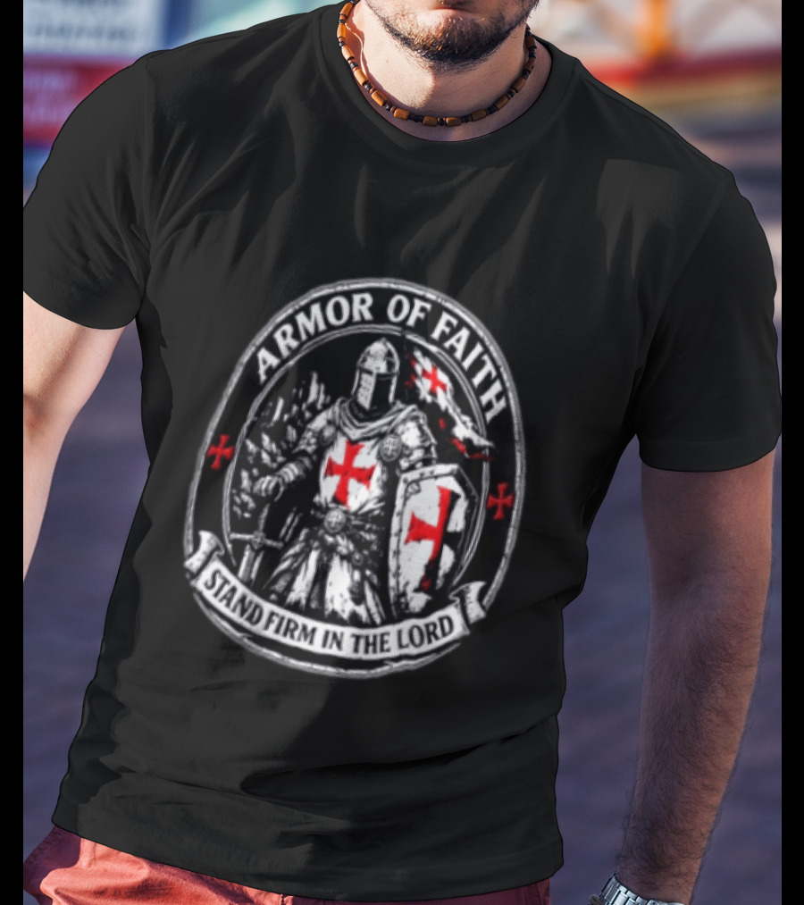 Armor Of Faith Stand Firm In The Lord Crusader Knight Cross Shield Medieval Warrior T-Shirt