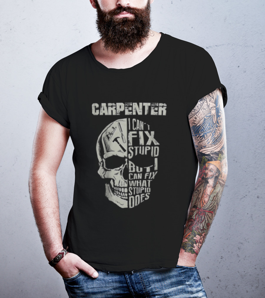 Carpenter I Can't Fix Stupid But I Can Fix What Stupid Does Skull T-Shirt