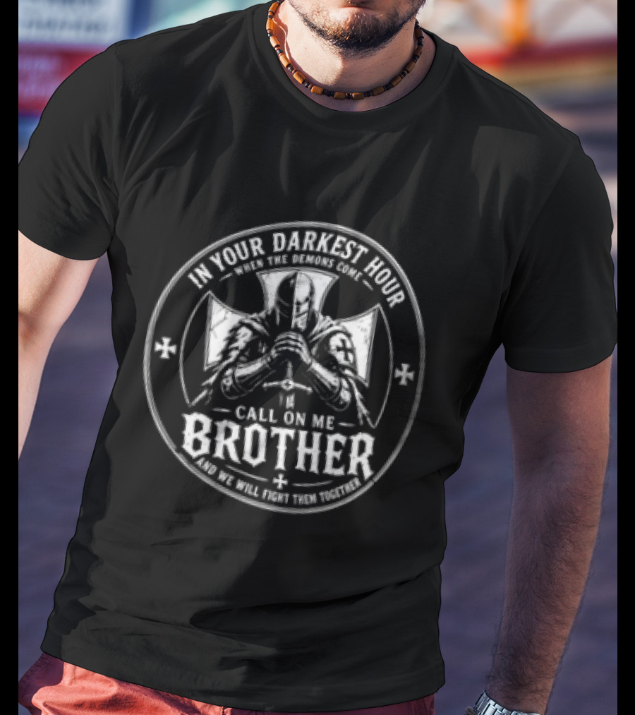 In Your Darkest Hour When The Demons Come Call On Me Brother And We Will Fight Them Together Knight Cross T-Shirt
