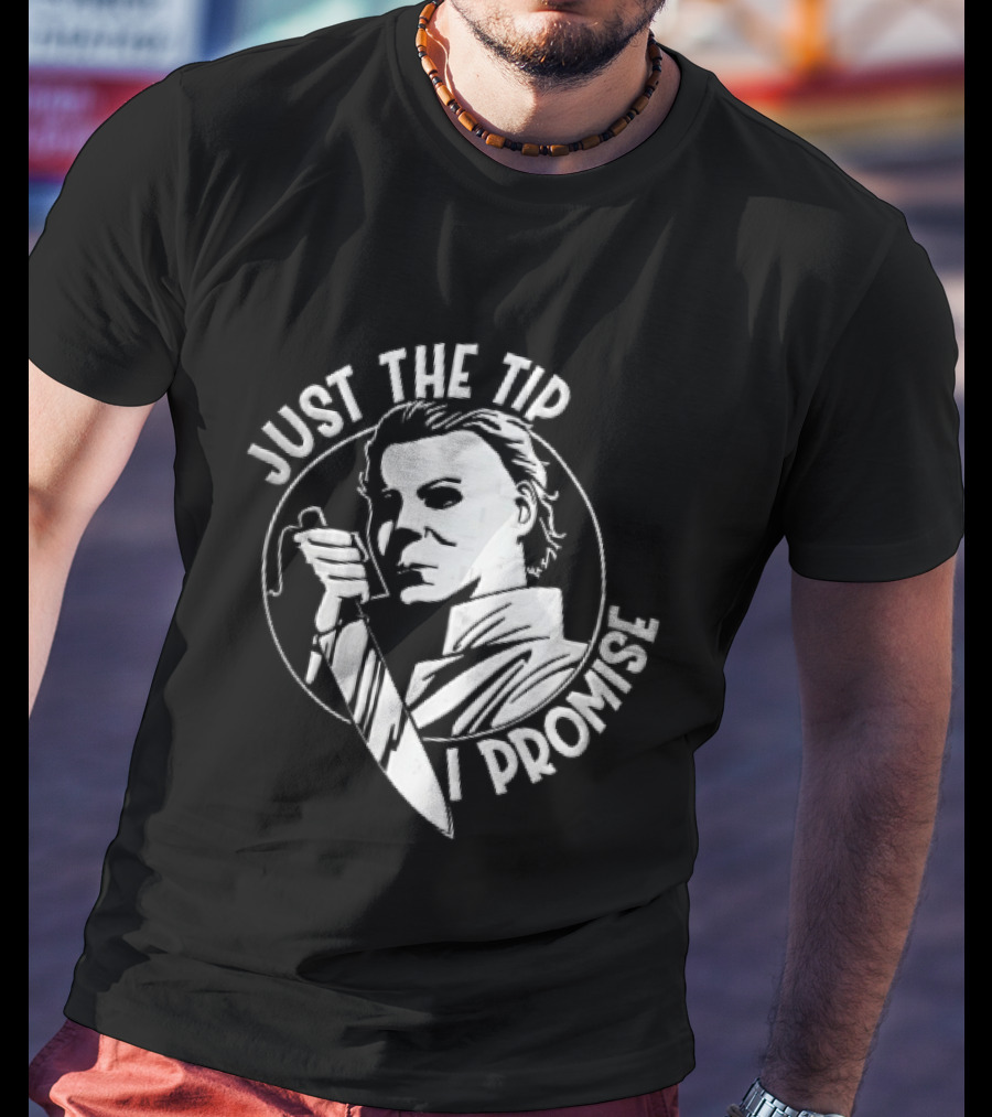 Just The Tip I Promise Michael Myers Butcher Knife T-Shirt