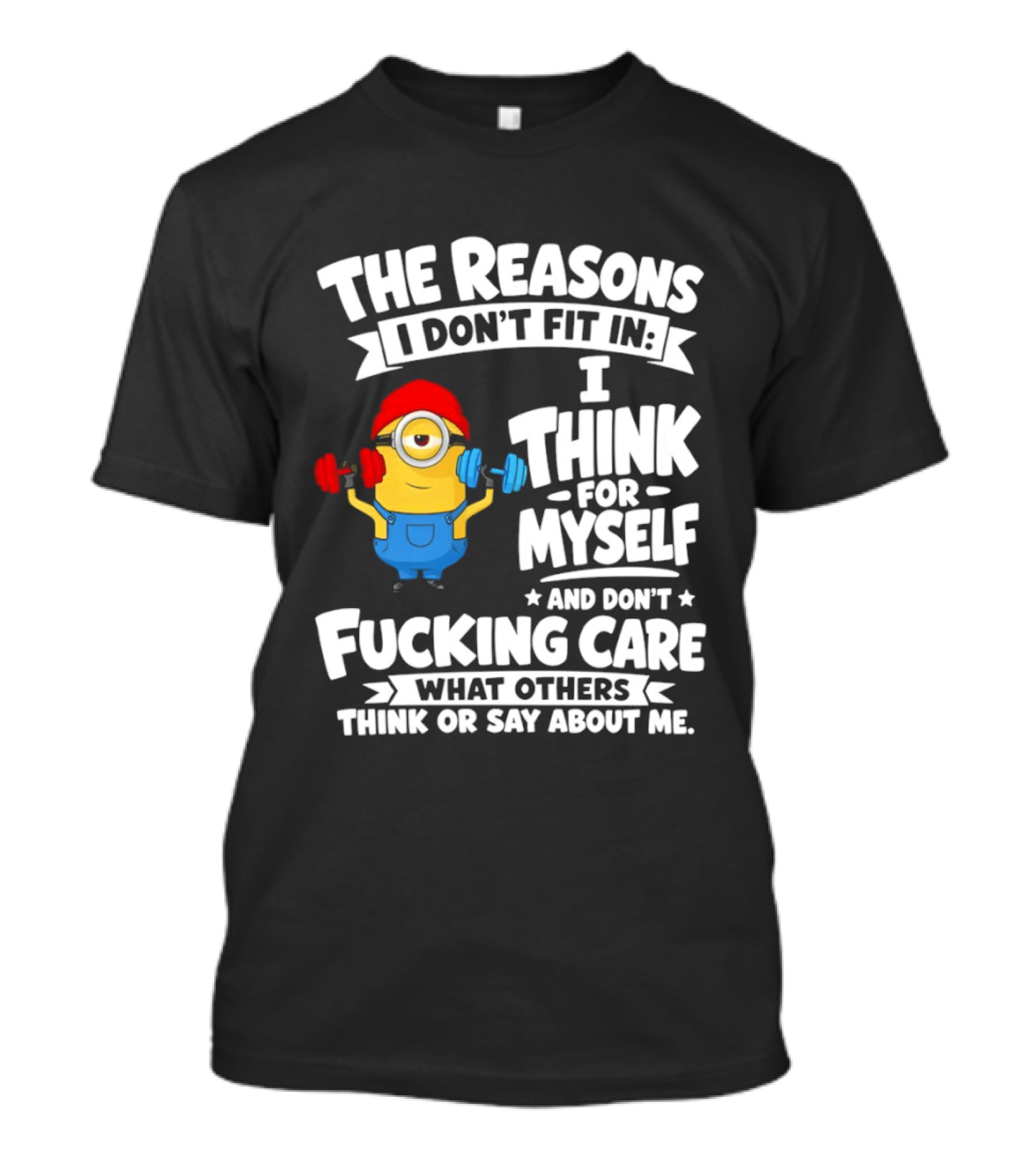 The Reasons I Don't Fit In I Think For Myself And Don't Care What Others Think Minion Fitness T-Shirt