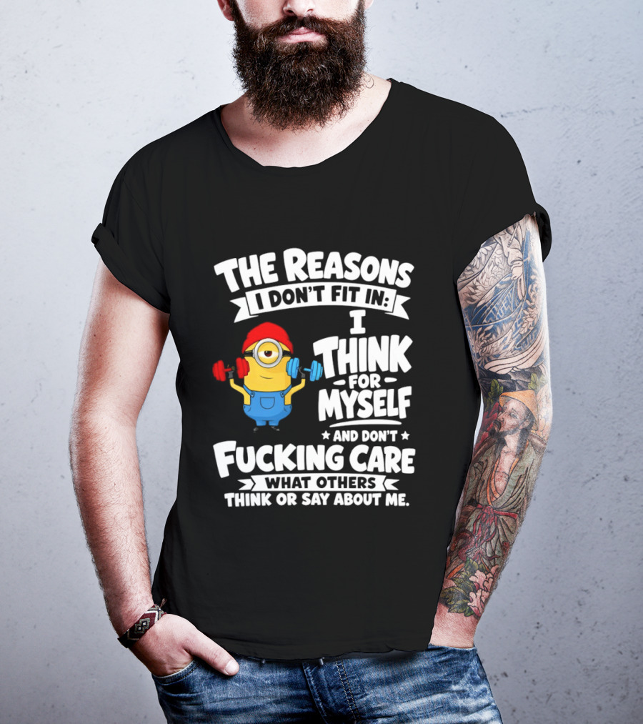 The Reasons I Don't Fit In I Think For Myself And Don't Care What Others Think Minion Fitness T-Shirt