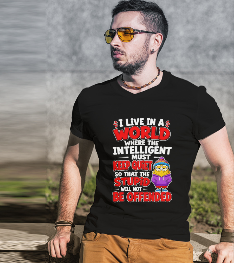 I Live In A World Where The Intelligent Must Keep Quiet So That The Stupid Will Not Be Offended Minion T-Shirt