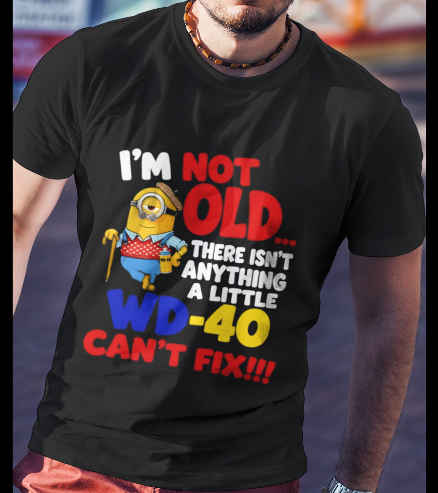 Minion I'm Not Old WD 40 Can't Fix T-Shirt