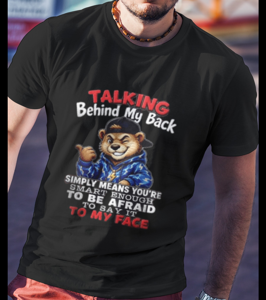 Talking Behind My Back Simply Means You're Smart Enough To Be Afraid To Say It To My Face Otter T-Shirt