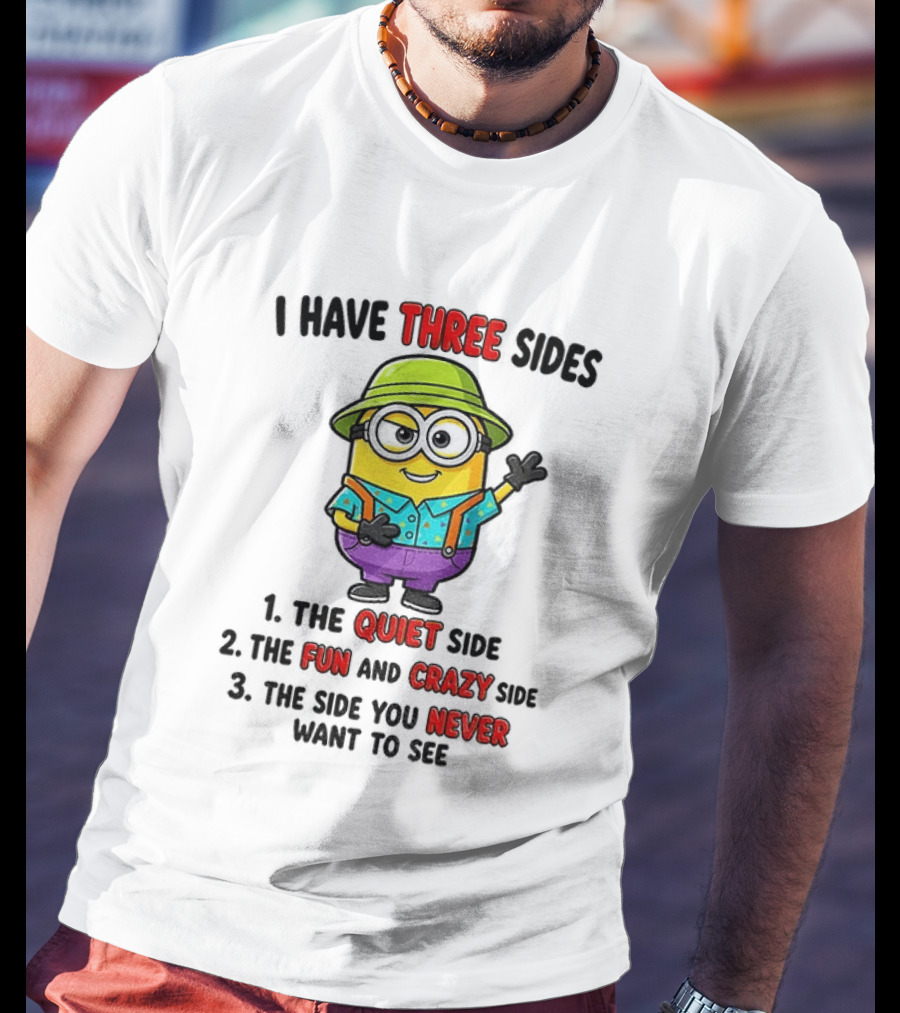 Minion I Have Three Sides The Quiet Fun Crazy Never Want To See T-Shirt