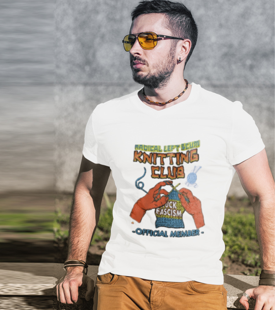 Radical Left Scum Knitting Club Fuck Fascism Official Member T-Shirt