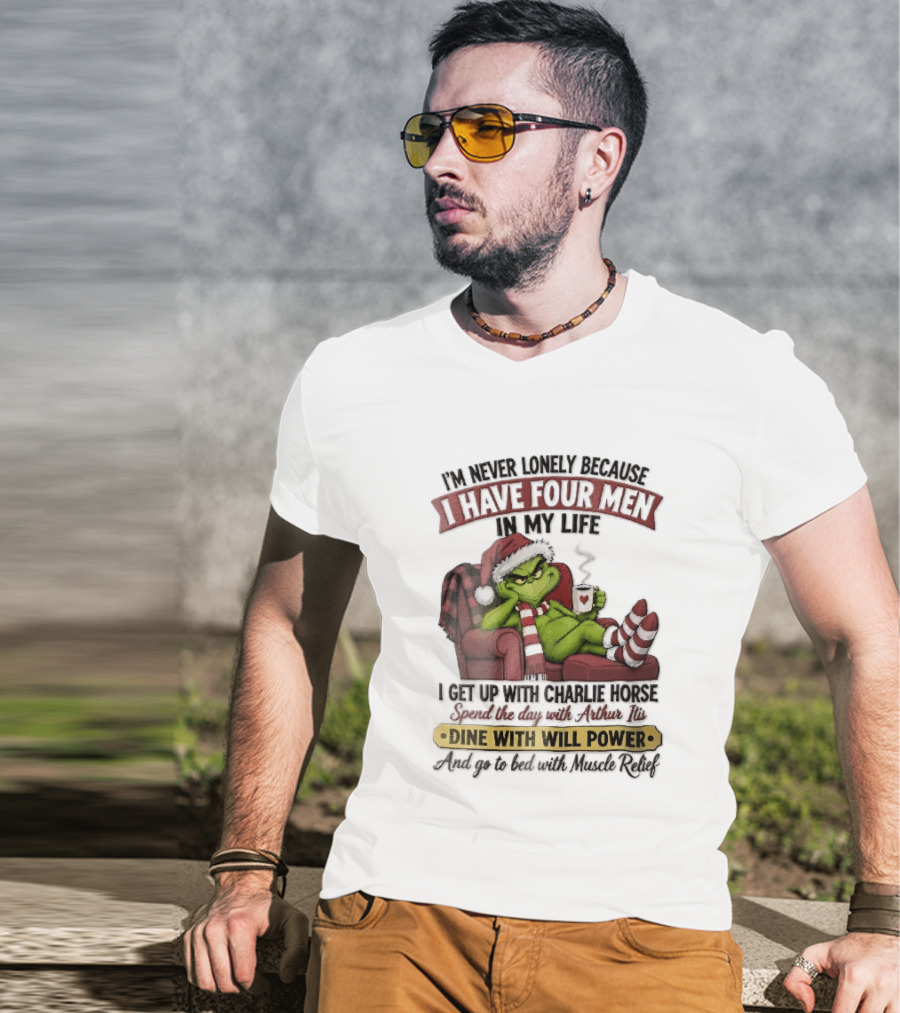 I'm Never Lonely Because I Have Four Men In My Life Grinch Reclining Armchair Charlie Horse Arthur Itis Recliner Dine With Will Power T-Shirt
