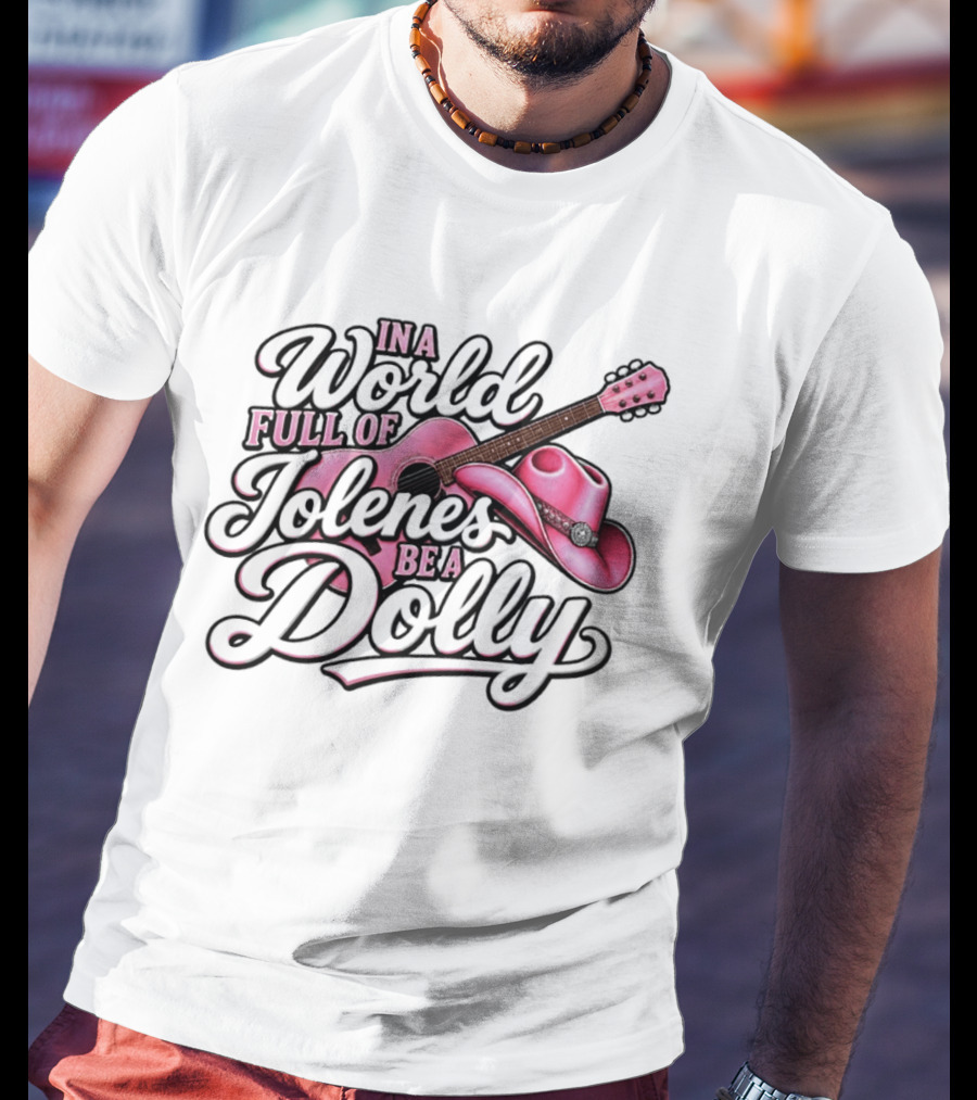 In A World Full Of Jolene's Be A Dolly Pink Guitar And Cowgirl Hat T-Shirt