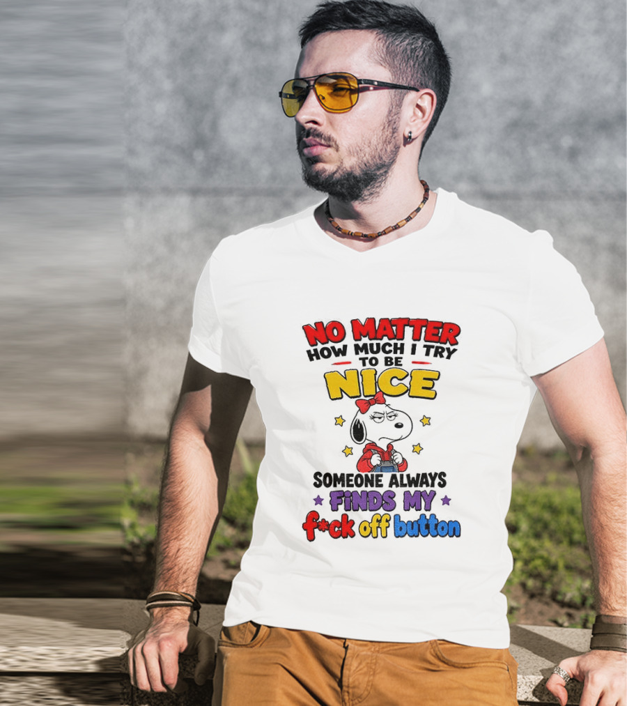Snoopy No Matter How Much I Try To Be Nice Someone Always Finds My F*ck Off Button T-Shirt
