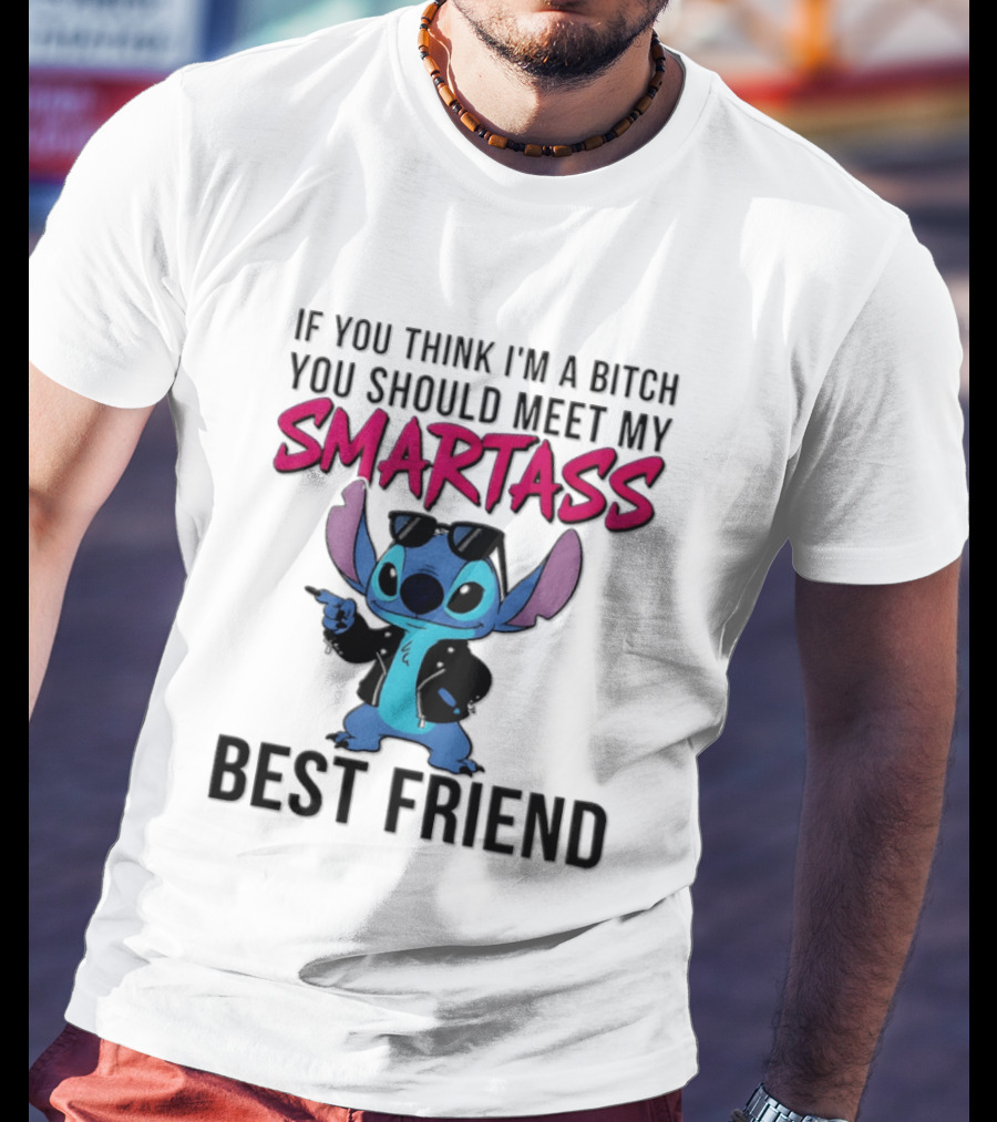 Stitch If You Think I'm A Bitch You Should Meet My Smartass Best Friend T-Shirt
