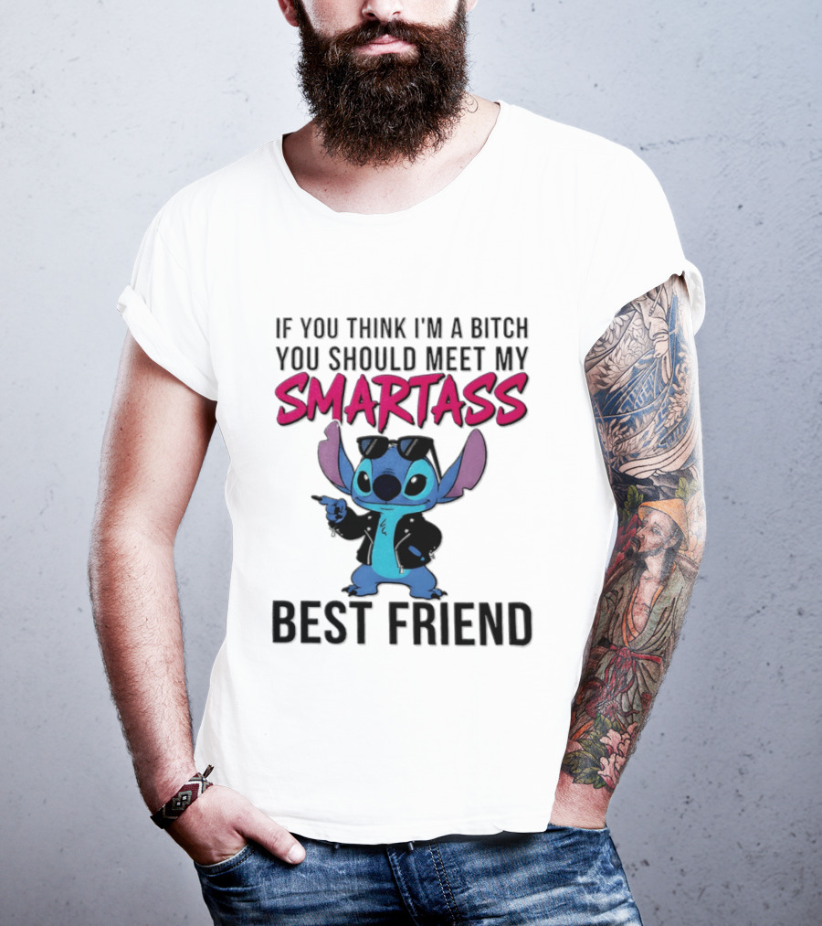 Stitch If You Think I'm A Bitch You Should Meet My Smartass Best Friend T-Shirt