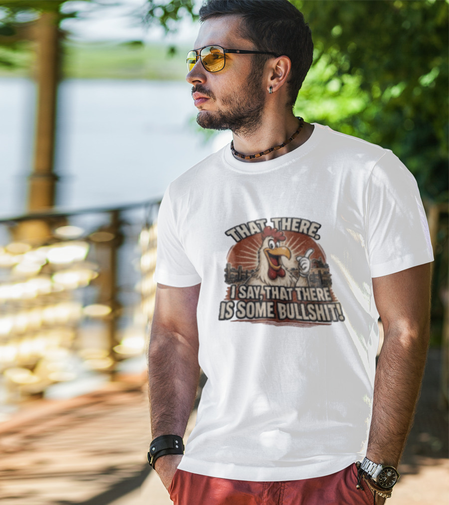That There I Say That There Is Some Bullshit Chicken Funny Cartoon T-Shirt