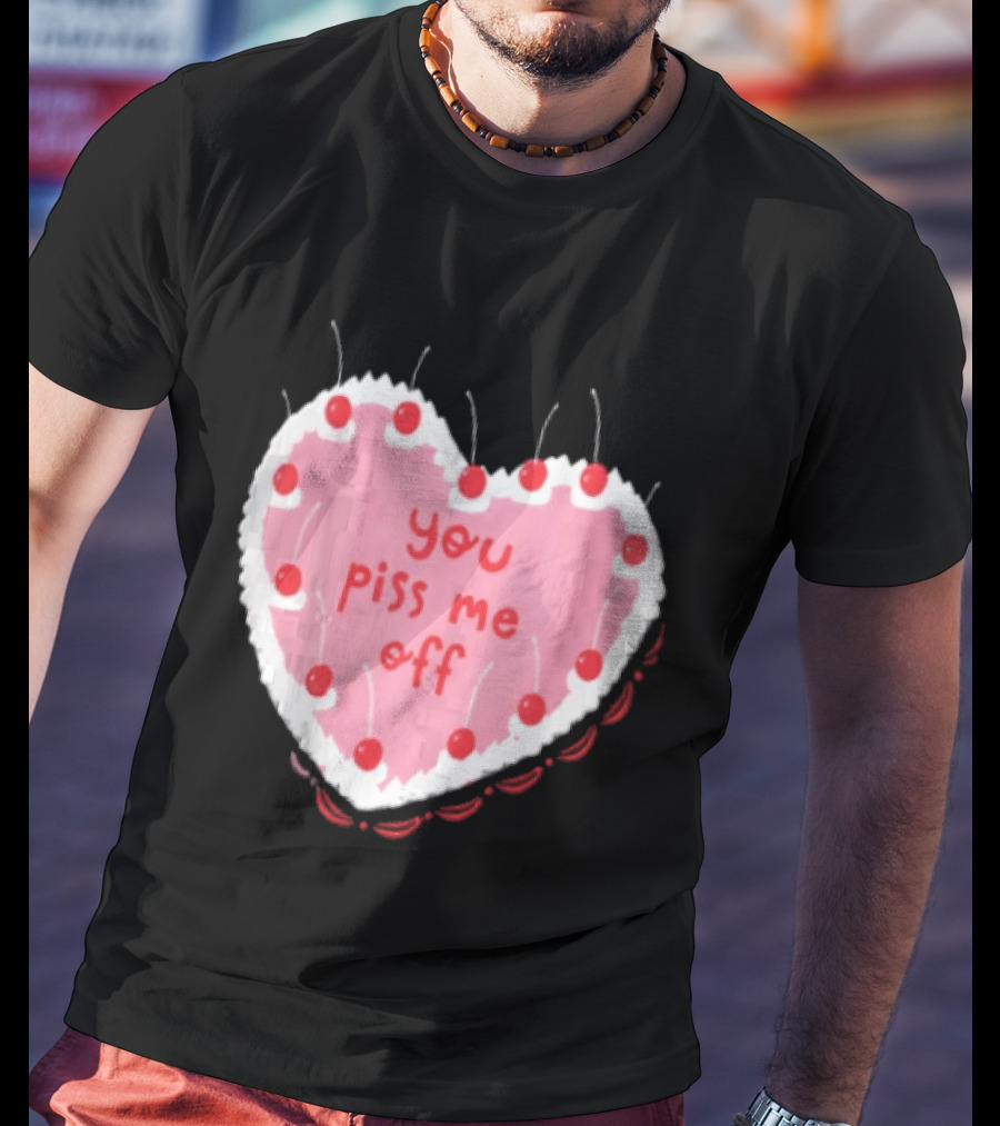 You Piss Me Off Heart Cake Cherry T-Shirt