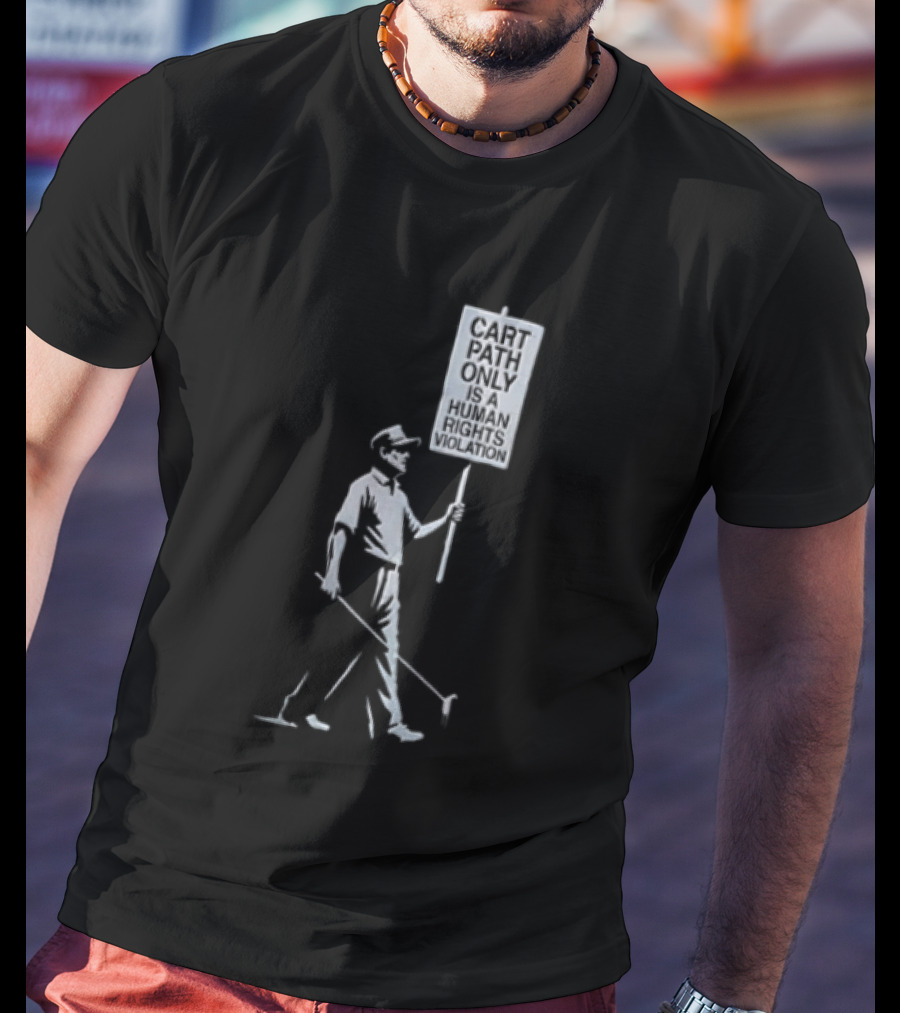 Cart Path Only Is A Human Rights Violation Golfer Walking Protest Sign T-Shirt