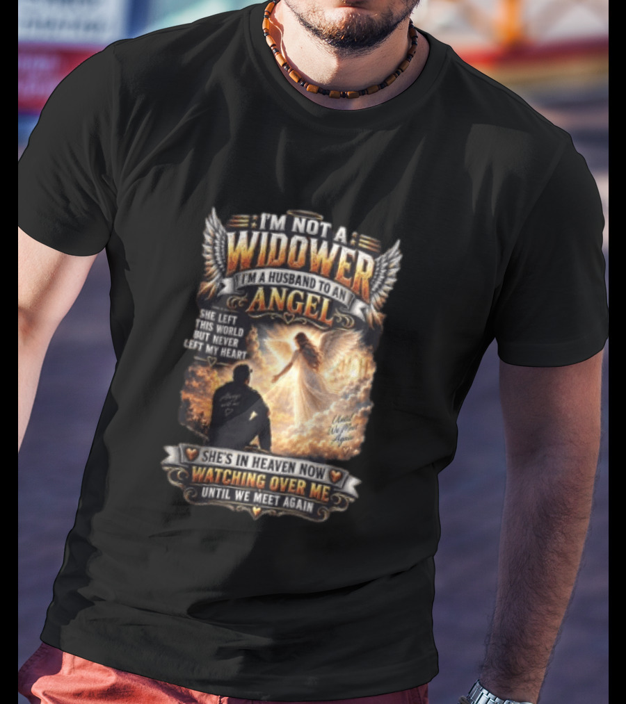I'm Not A Widower I'm A Husband To An Angel She Left This World But Never Left My Heart She's In Heaven Now Ing Over Me Until We Meet Again T-Shirt