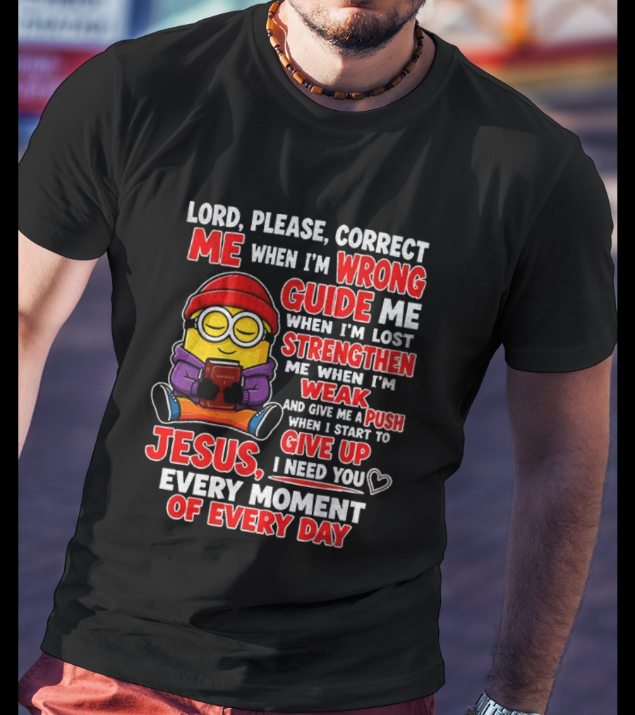 Lord Please Correct Me When I'm Wrong Guide Me When Lost Strengthen Me When Weak Jesus Every Moment T-Shirt