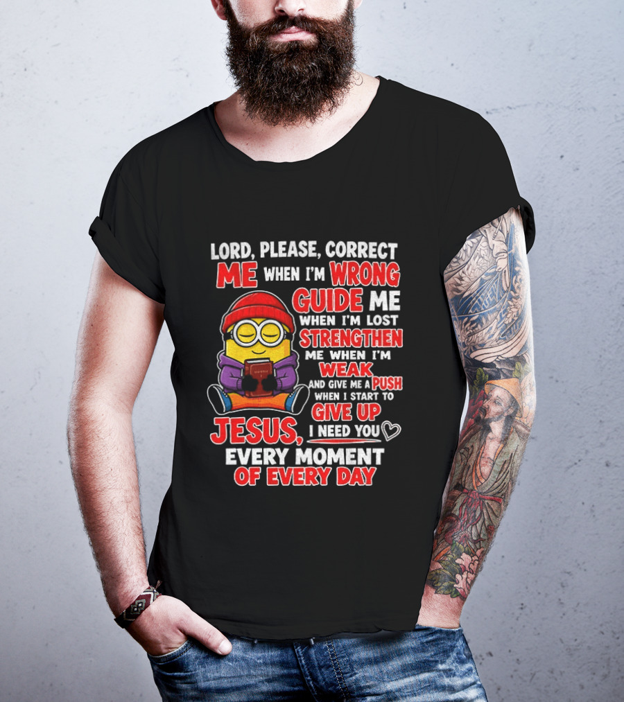 Lord Please Correct Me When I'm Wrong Guide Me When Lost Strengthen Me When Weak Jesus Every Moment T-Shirt