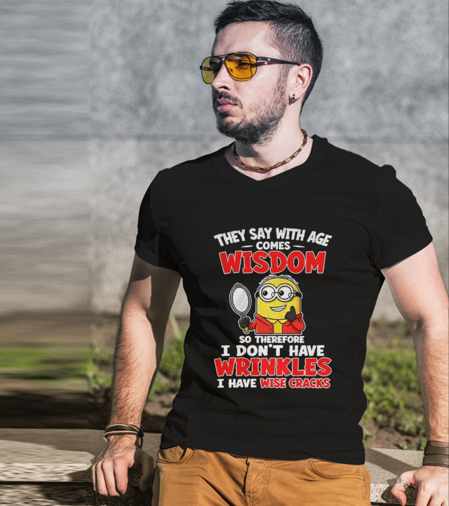 They Say With Age Comes Wisdom So Therefore I Don't Have Wrinkles I Have Wise Cracks T-Shirt