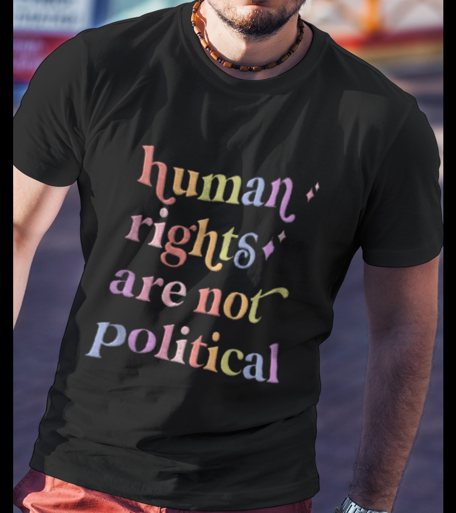 Human Rights Equality Activism Human Rights Are Not Political Rainbow T-Shirt