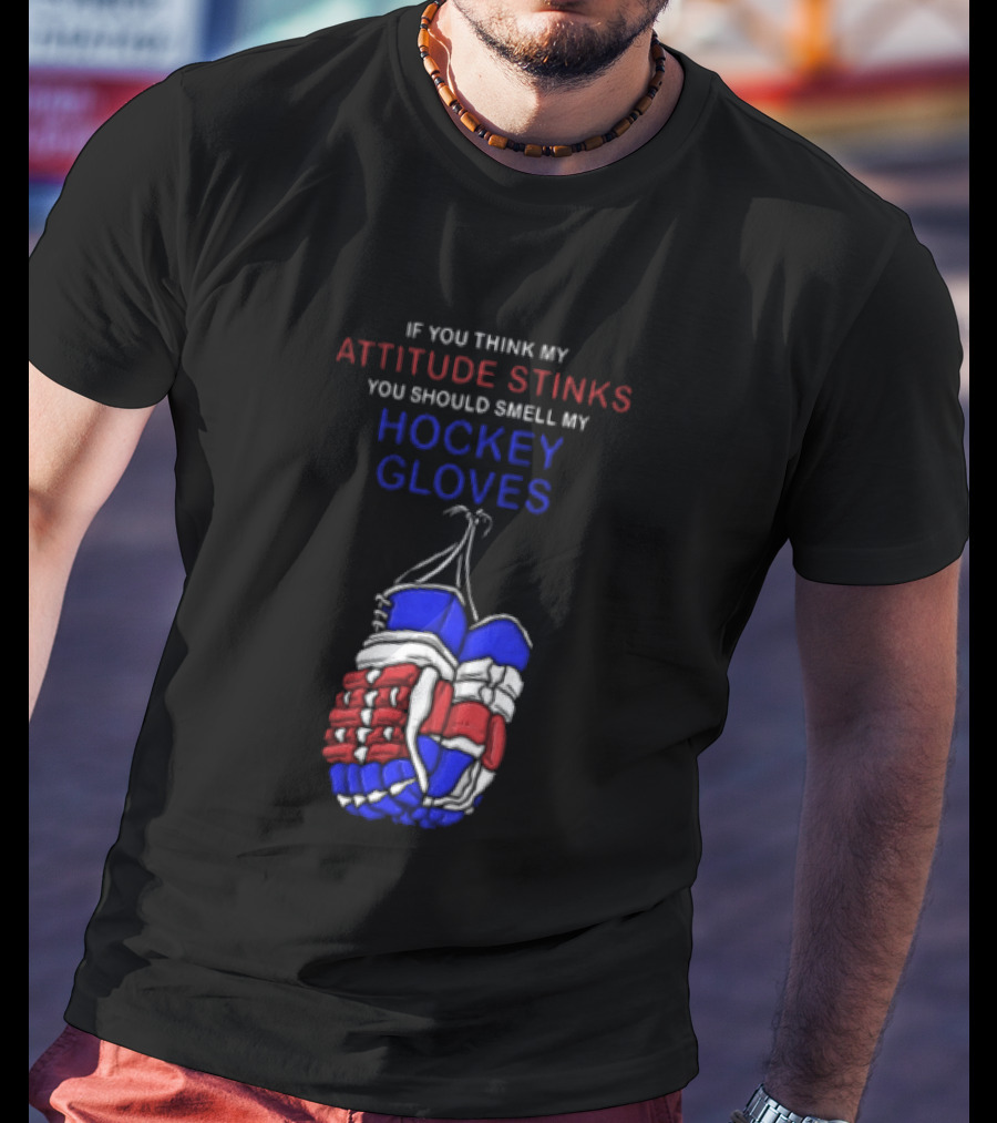 If You Think My Attitude Stinks You Should Smell My Hockey Gloves T-Shirt