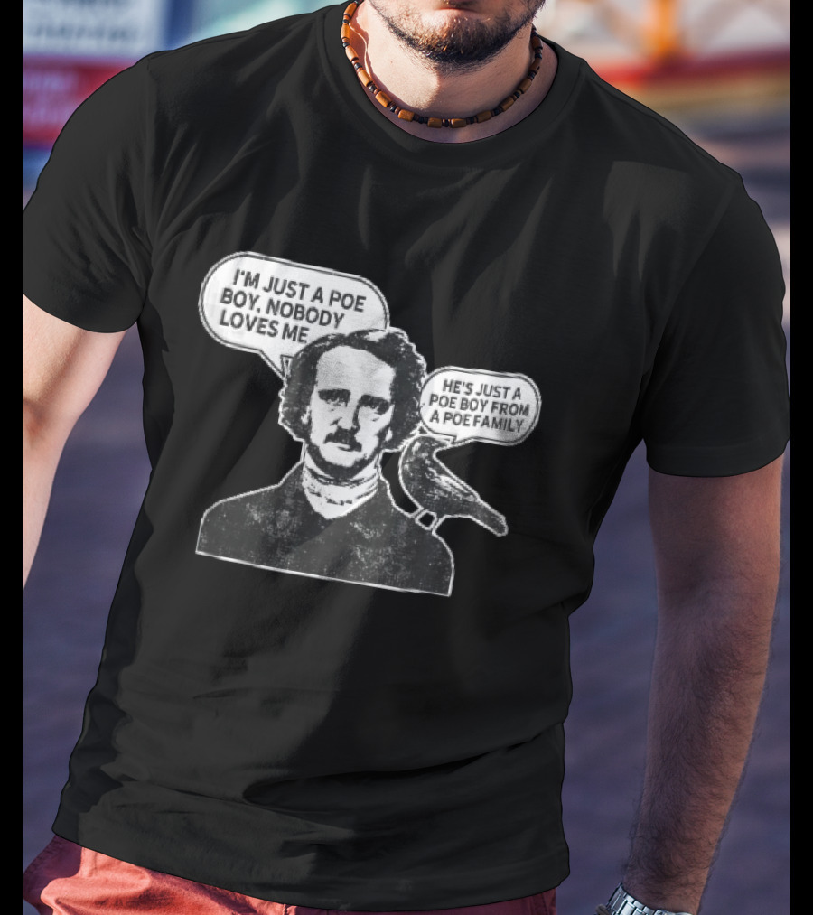 Edgar Allan Poe I'm Just A Poe Boy Nobody Loves Me With Raven Speech Bubble T-Shirt
