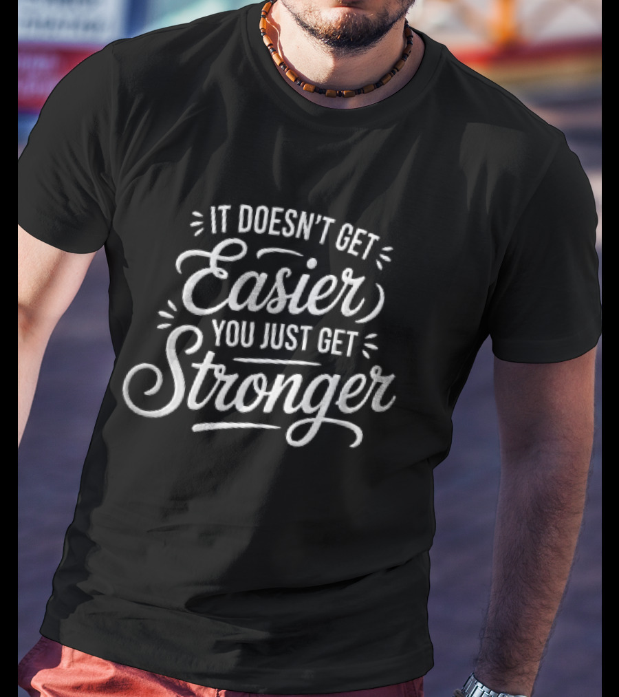 It Doesn't Get Easier You Just Get Stronger White Cursive Script Accents T-Shirt