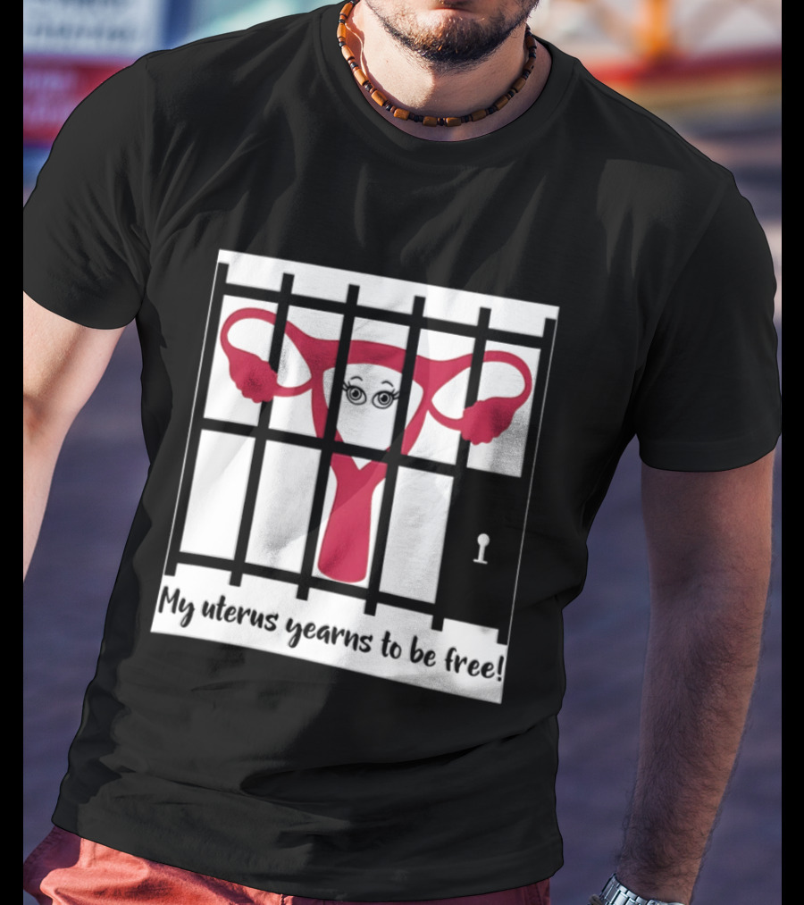 Reproductive Rights Feminist My Uterus Yearns To Be Free T-Shirt