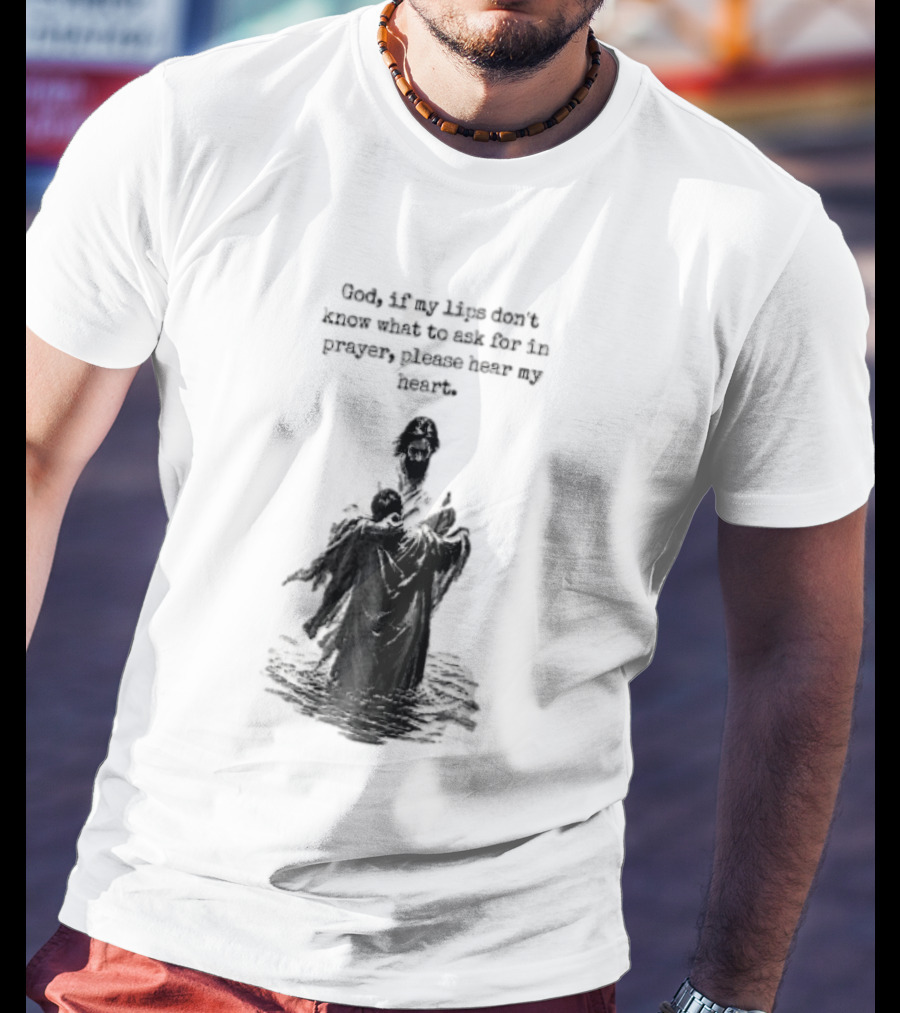 God If My Lips Dont Know What To Ask For In Prayer Please Hear My Heart Jesus Embracing Person Water T-Shirt