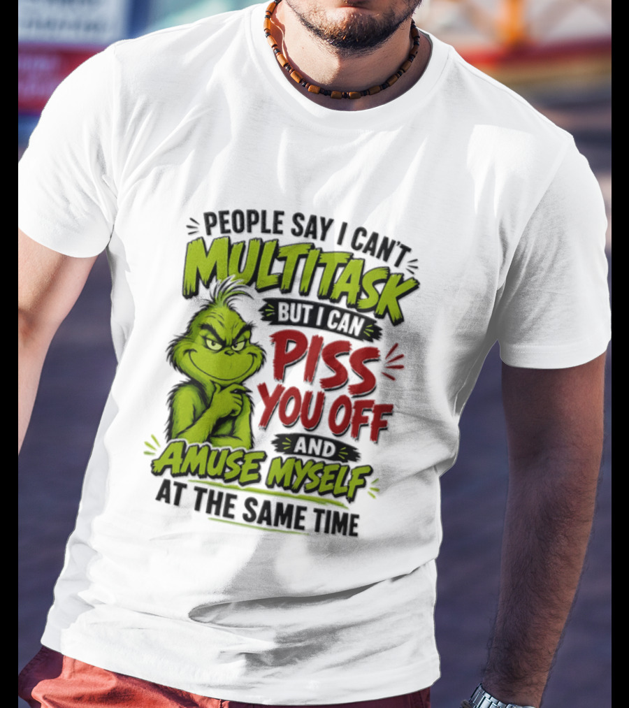 Grinch Dr. Seuss People Say I Can't Multitask But I Can Piss You Off And Amuse Myself At The Same Time T-Shirt