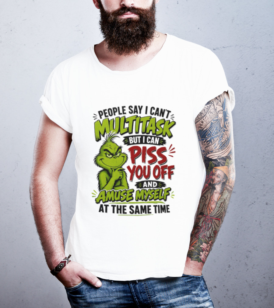 Grinch Dr. Seuss People Say I Can't Multitask But I Can Piss You Off And Amuse Myself At The Same Time T-Shirt