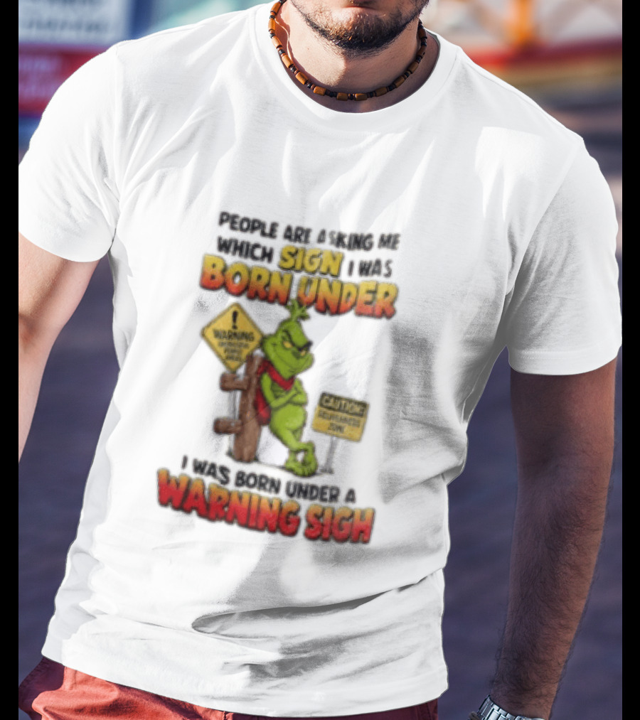 Grinch People Are Asking Me Which Sign I Was Born Under Warning Sign Caution Sarcastic Holiday Humor T-Shirt