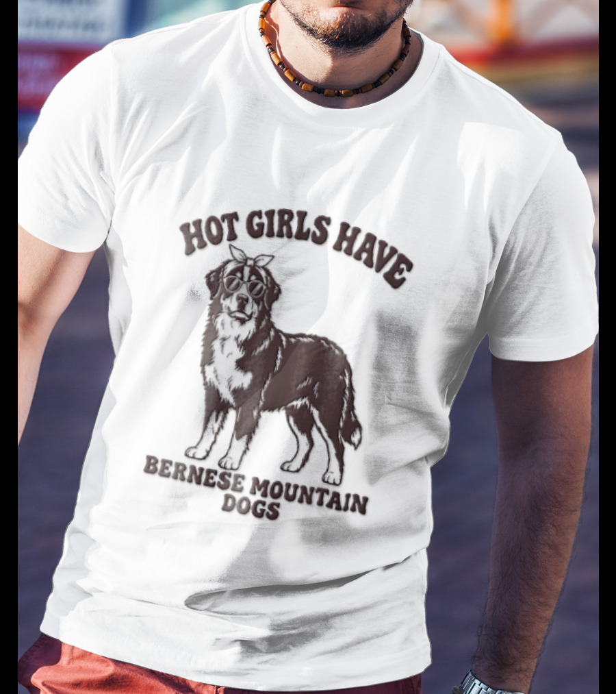 Hot Girls Have Bernese Mountain Dogs T-Shirt