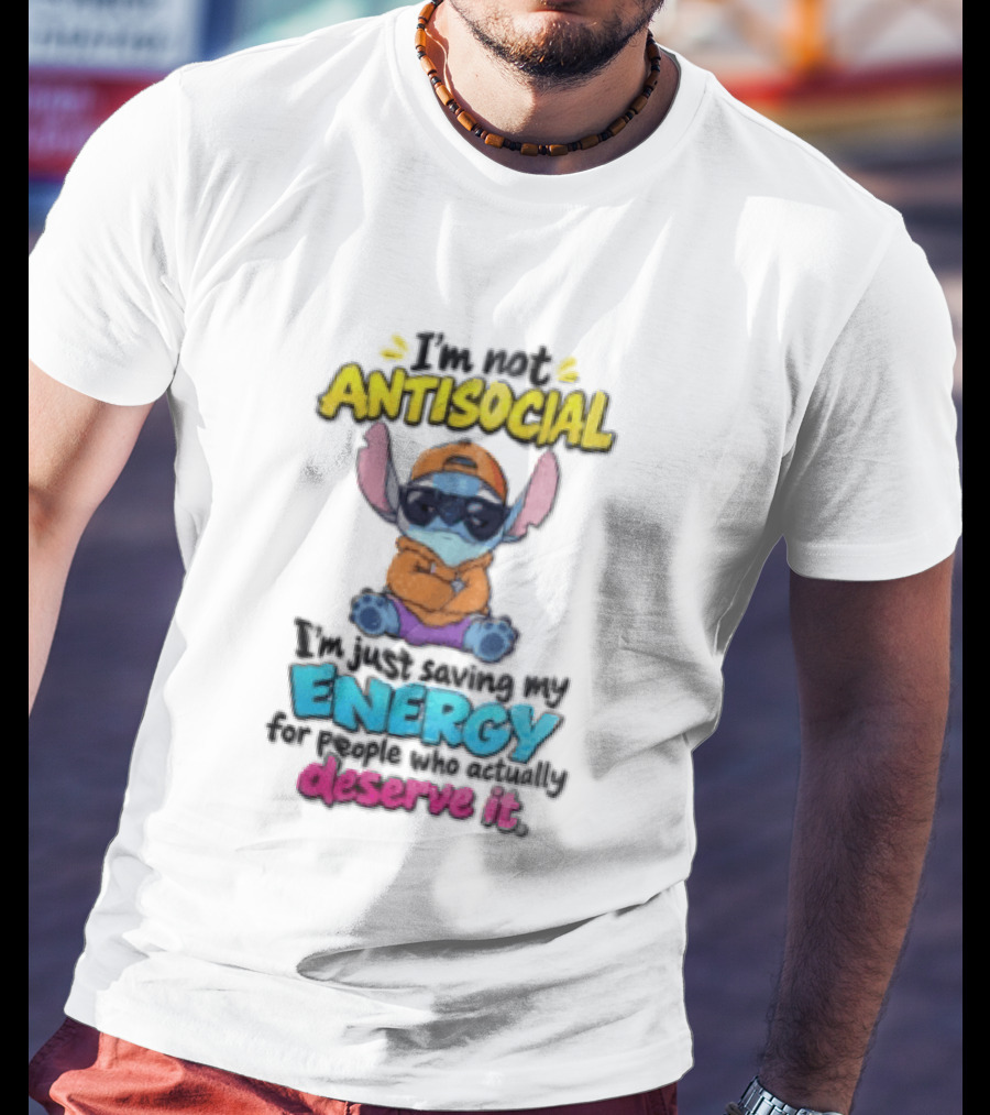 I'm Not Antisocial Saving My Energy Stitch Character Deserve It T-Shirt