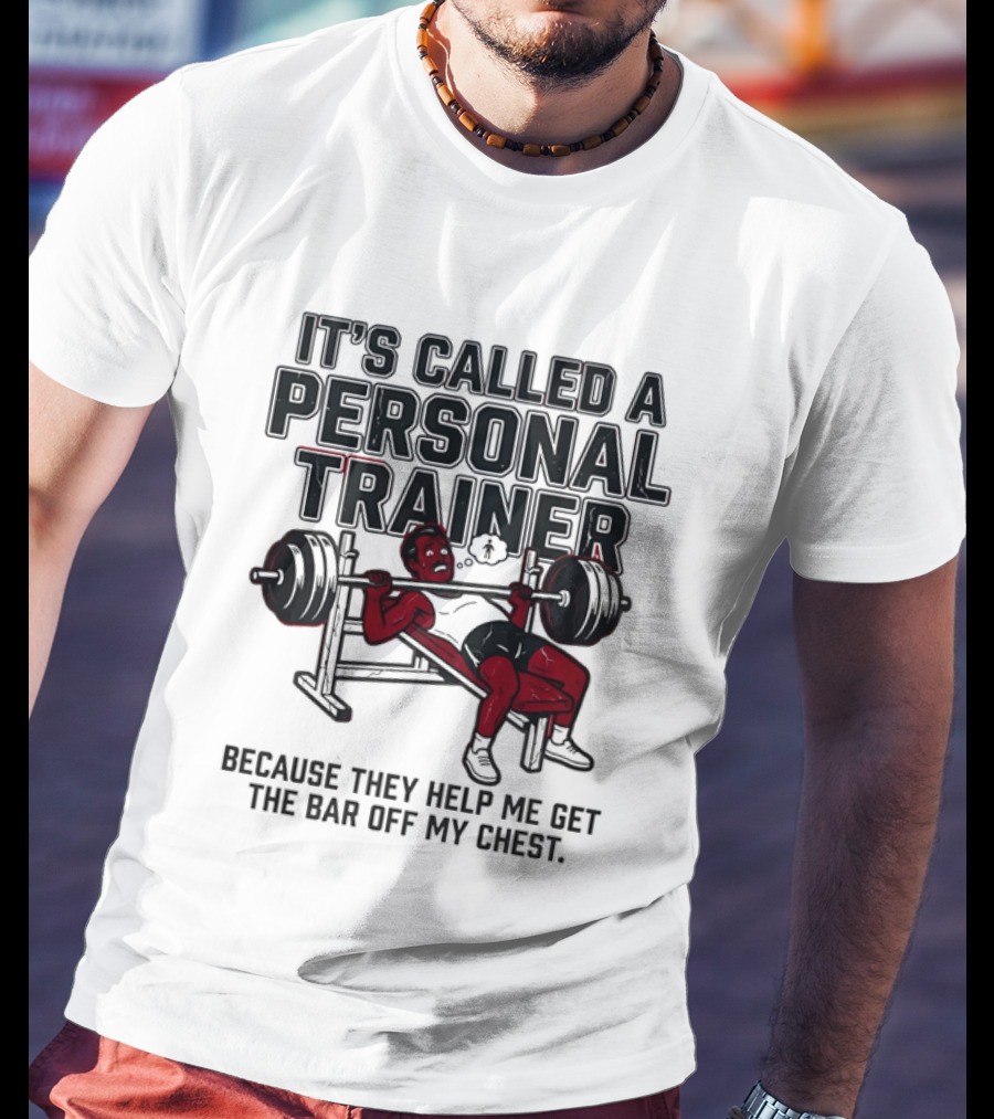 It's Called A Personal Trainer Because They Help Me Get The Bar Off My Chest Weightlifting Gym Motivation T-Shirt
