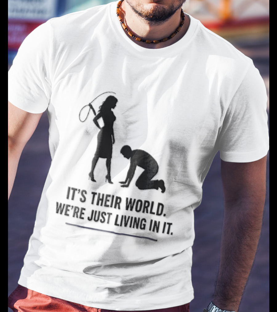 It's Their World We're Just Living In It Silhouette Woman Holding Whip And Kneeling Man T-Shirt